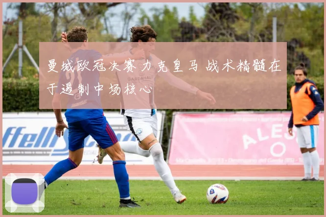 曼城欧冠决赛力克皇马 战术精髓在于遏制中场核心
