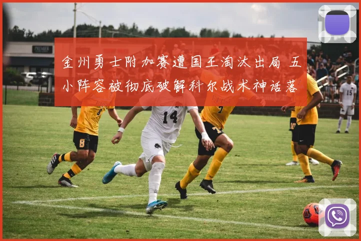 金州勇士附加赛遭国王淘汰出局 五小阵容被彻底破解科尔战术神话落幕